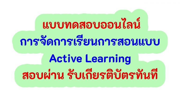 มาแล้ว แบบทดสอบออนไลน์ การจัดการเรียนการสอนแบบ Active Learning สอบผ่าน รับเกียรติบัตรทันที